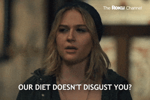 Our diet doesn't disgust you?