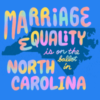Text gif. Over the blue shape of North Carolina against a light blue background reads the message in multi-colored flashing text, “Marriage equality is on the ballot in North Carolina.”