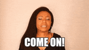come on ugh GIF by Shalita Grant