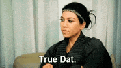 Celebrity gif. Kourtney Kardashian soberly says, “true dat.”