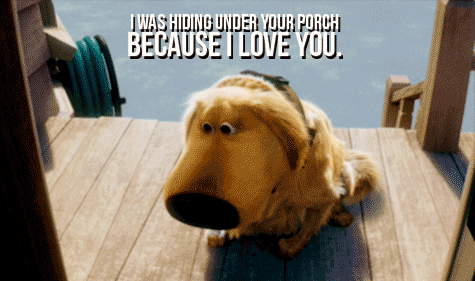 Cartoon gif. Doug the dog in Up sits on a porch, cowering and looking up with big puppy eyes. Text, “I was hiding under your porch because I love you.”