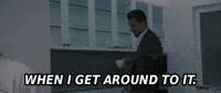 When I Get Around To It GIF