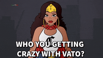 Who you getting crazy with Vato?
