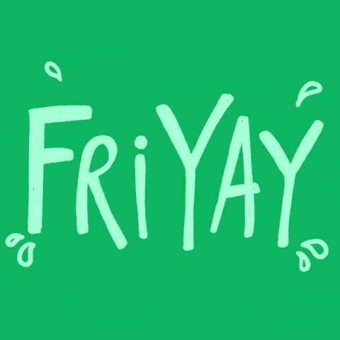 Text gif. Handwritten text that says, “Fri-yay” juts forward and back with little water drops bursting from it to emphasize the excitement.