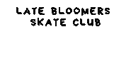 LateBloomersSkateClub skateboarding latebloomersskateclub lbsc latebloomers Sticker