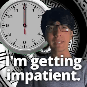 I'm getting impatient.