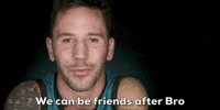 We can be friends after Bro