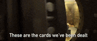 These Are The Cards We've Been Dealt