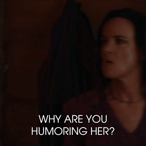 Why Are You Humoring Her?