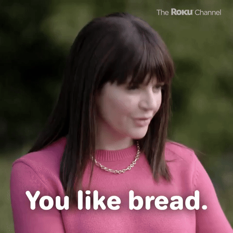 You like bread
