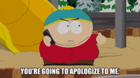 You're Going To Apologize To Me