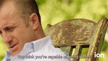 You Think You're Capable Of Being Done?