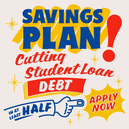 Savings plan, cutting student loan debt by at least half