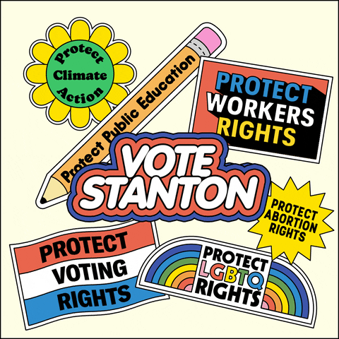 Digital art gif. Collection of stickers on a white background, brightly colored and full of energy, a flexing daisy that reads "protect climate action," a bobbing pencil that reads "protect public education," a waving flag that reads "protect voting rights," an oscillating marquee that reads "protect workers rights," a twirling dodecagram that reads "protect abortion rights," an oscillating rainbow that reads "protect LGBTQ rights," and front and center, a flashing neon sign that reads "Vote Stanton."