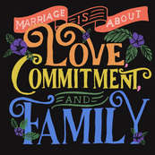 Marriage is about love, commitment, and family