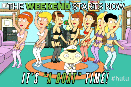 Family Guy gif. Stewie wearing a boat captain's uniform, dancing with a line of women in lingerie. Text, "The weekend starts now. It's 'boat' time!"