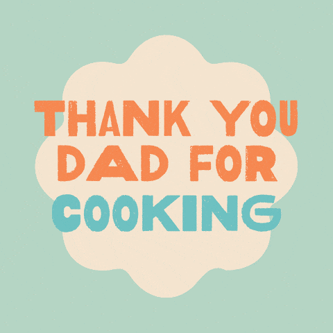 Thank you dad for cooking, cleaning, nurturing, teaching, encouraging, loving.