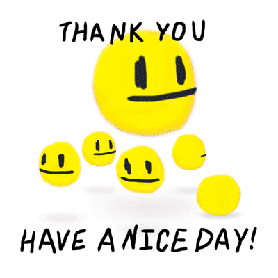 Digital art gif. Happy faces bounce around on the ground while the text reads, "Thank you, have a nice day!"