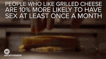 Video gif. Grilled cheese sandwich sizzles on a griddle and a hand moves it around. Text, “People who like grilled cheese are ten percent more likely to have sex at least once a month.”