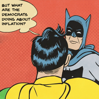Meme gif. My Parents Are Dead, with Robin asking "But what are the Democrats doing about inflation?" and Batman - Smack - slapping him before responding "They passed laws to reduce drug costs, bring back manufacturing, and secure our supply chain!"